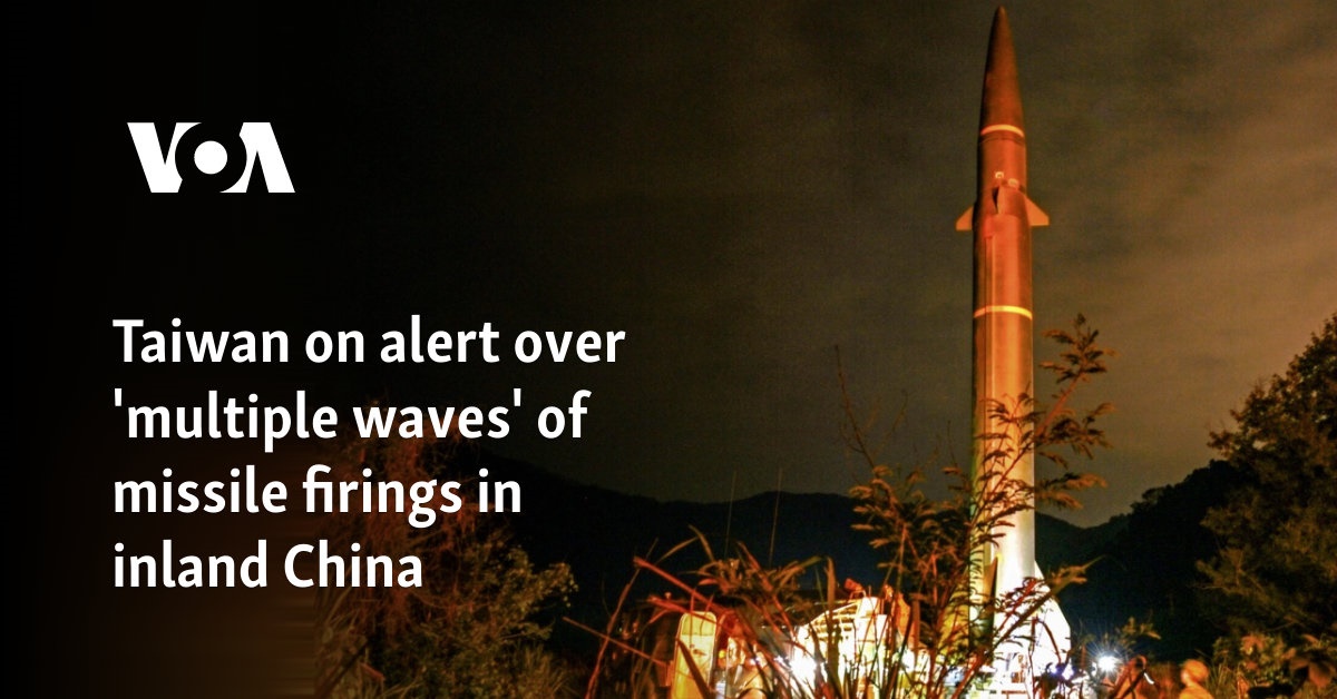 Taiwan on alert over 'multiple waves' of missile firings in inland China