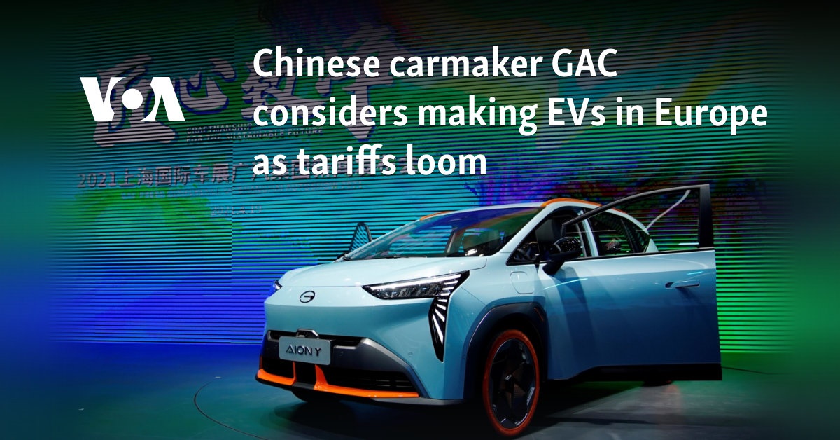 Chinese carmaker GAC considers making EVs in Europe as tariffs loom