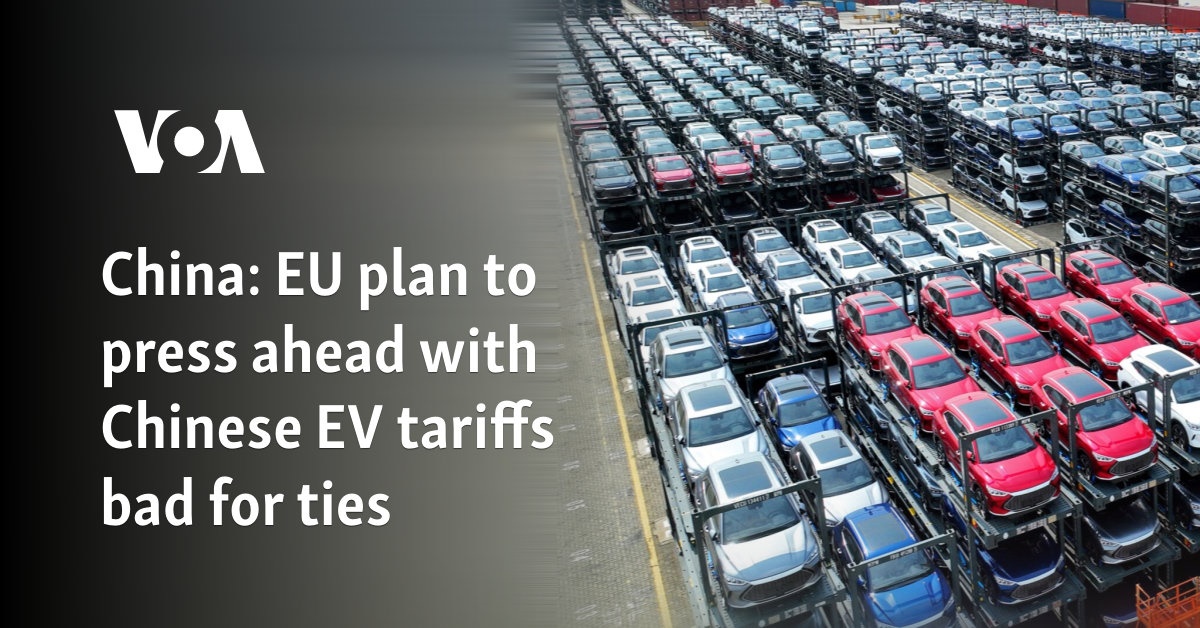 EU plan to press ahead with Chinese EV tariffs bad for ties