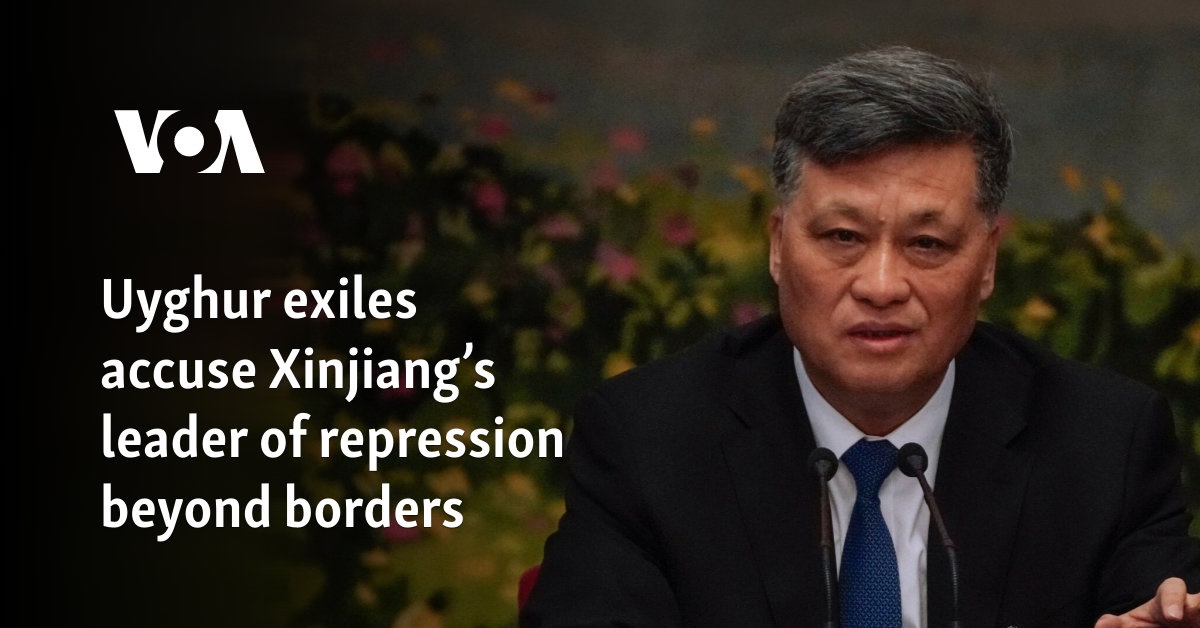 Uyghur exiles accuse Xinjiang’s leader of repression beyond borders