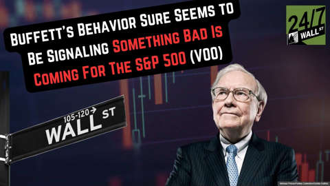 Buffett’s Behavior Sure Seems to Be Signaling Something Bad Is Coming For The S&P 500 (VOO)