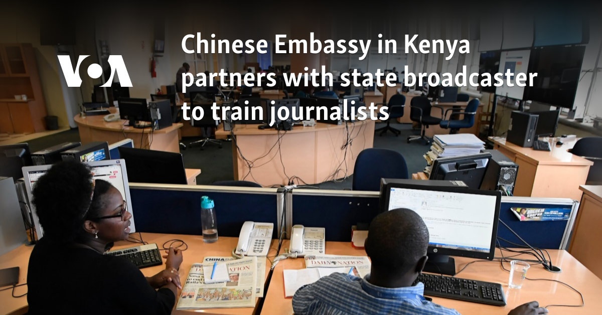 Chinese Embassy in Kenya partners with state broadcaster to train journalists