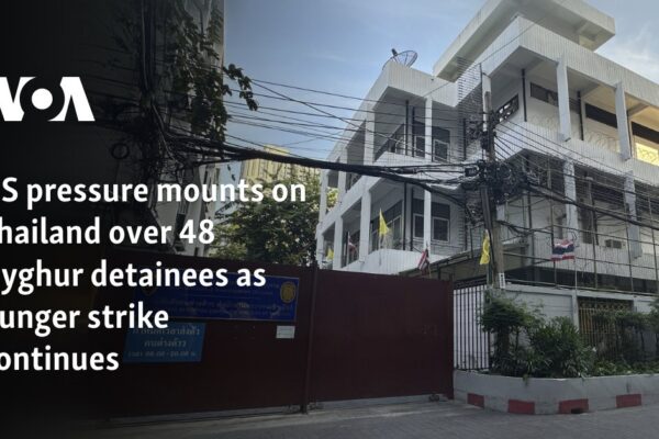 US pressure mounts on Thailand over 48 Uyghur detainees as hunger strike continues