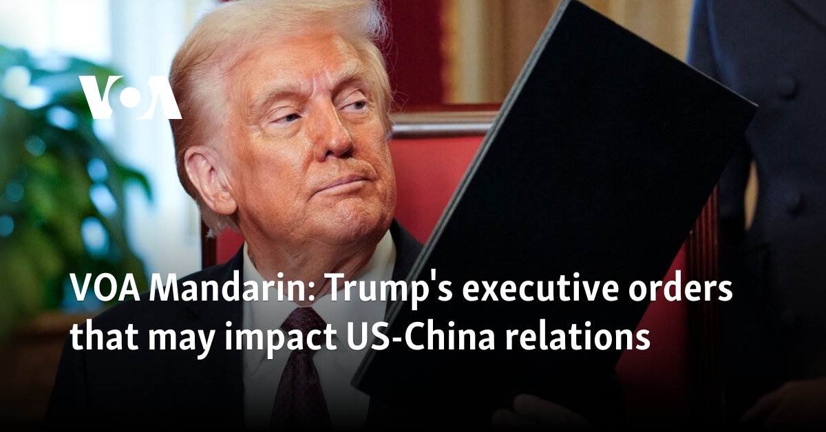 Trump's executive orders that may impact US-China relations 