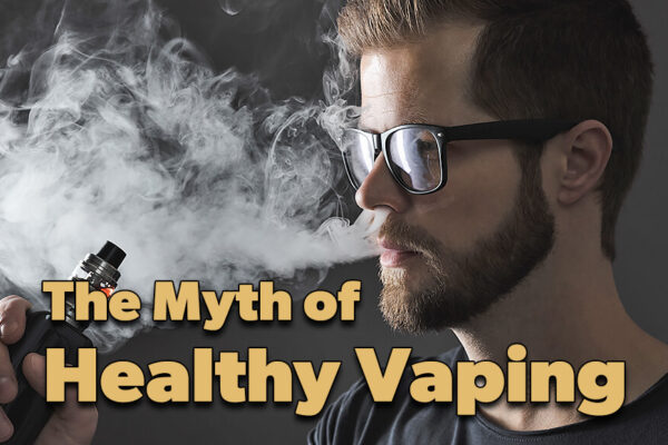 Smoke and Mirrors: The Myth of Healthy Vaping