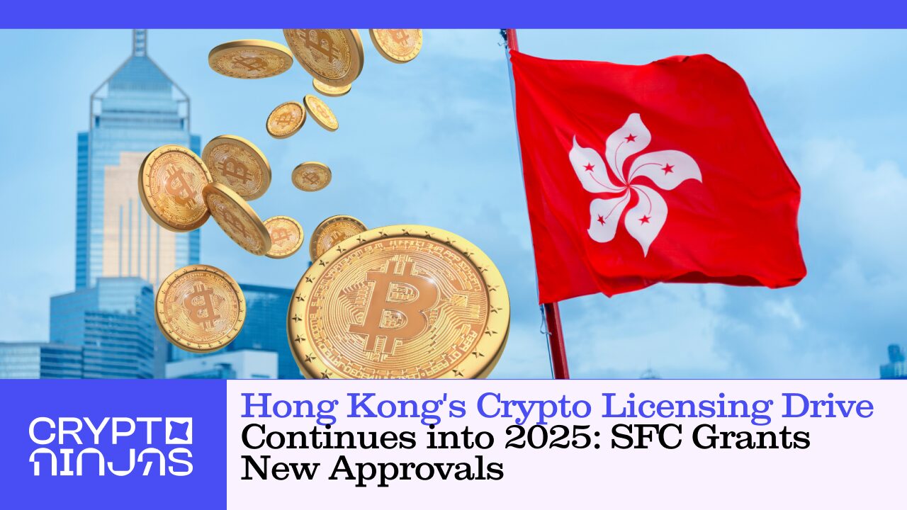 hong-kong-crypto-licensing-drive-continues-into-2025-sfc-grants-new-approvals