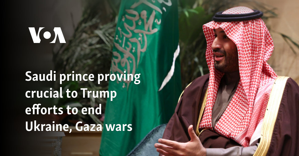 Saudi prince proving crucial to Trump efforts to end Ukraine, Gaza wars