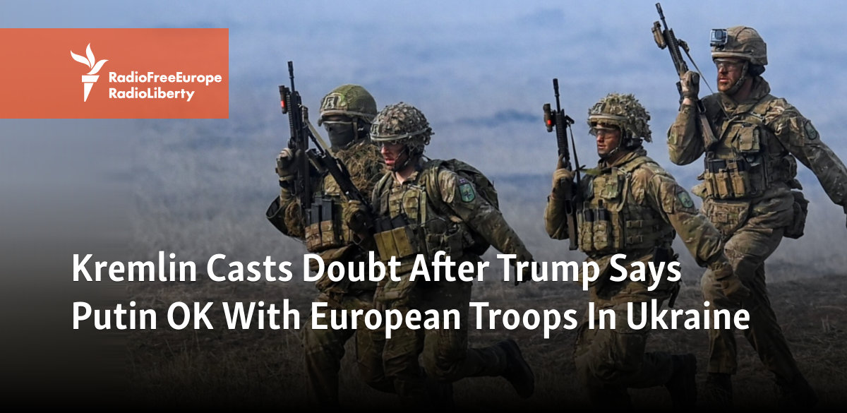 Kremlin Casts Doubt After Trump Says Putin OK With European Troops In Ukraine
