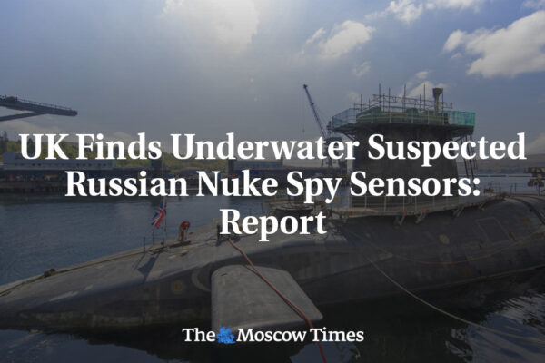 UK Finds Underwater Suspected Russian Nuke Spy Sensors: Report