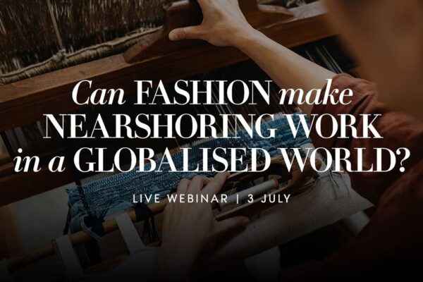 Register now | Can fashion make nearshoring work in a globalised world? Live Webinar Register now | Can fashion make nearshoring work in a globalised world? Live Webinar