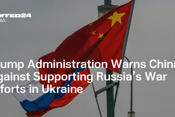 Trump Administration Warns China Against Supporting Russia’s War Efforts in Ukraine — UNITED24 Media