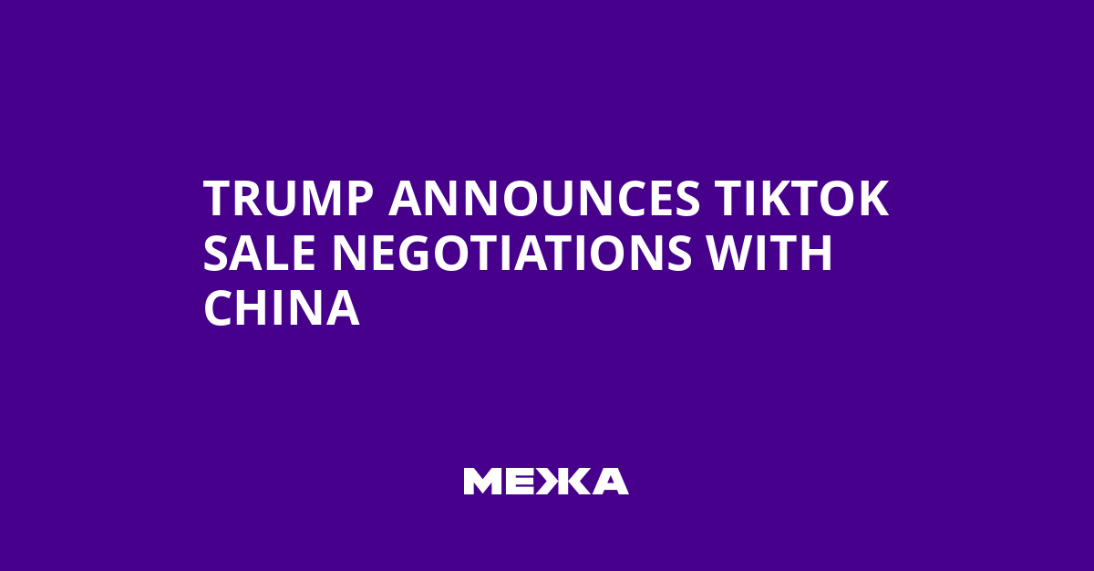 Trump Announces TikTok Sale Negotiations with China