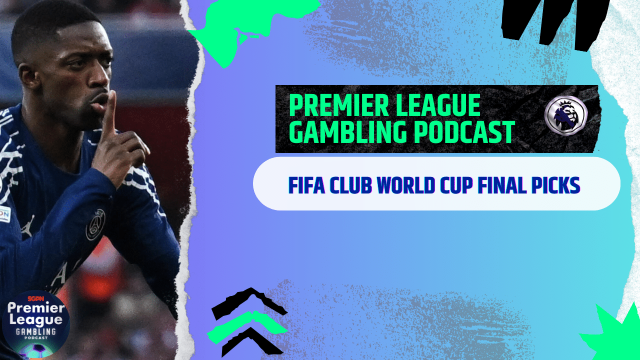 FIFA Club World Cup Final Picks and Premier League Handicap (Ep.291)