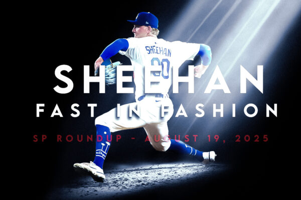 Fantasy Baseball SP Roundup 8/19: Sheehan Fast In Fashion