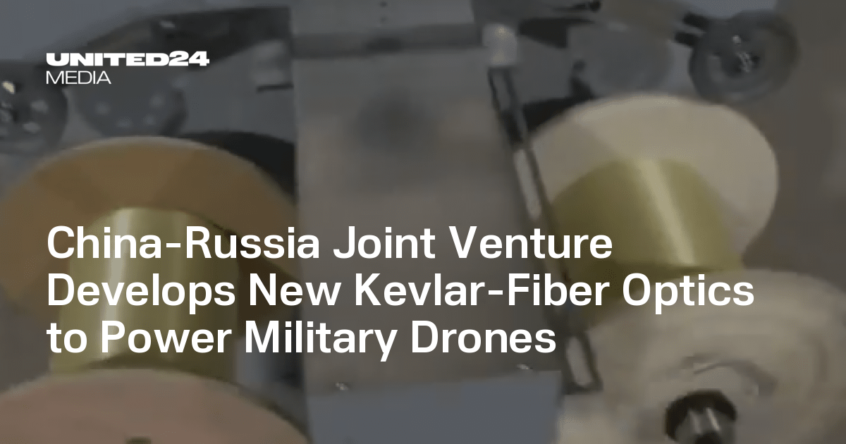 China-Russia Joint Venture Develops New Kevlar-Fiber Optics to Power Military Drones — UNITED24 Media
