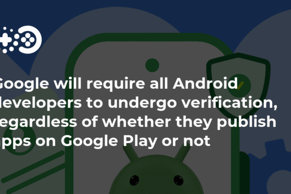 Google will require all Android developers to undergo verification, regardless of whether they publish apps on Google Play or not Google will require all Android developers to undergo verification, regardless of whether they publish apps on Google Play or not