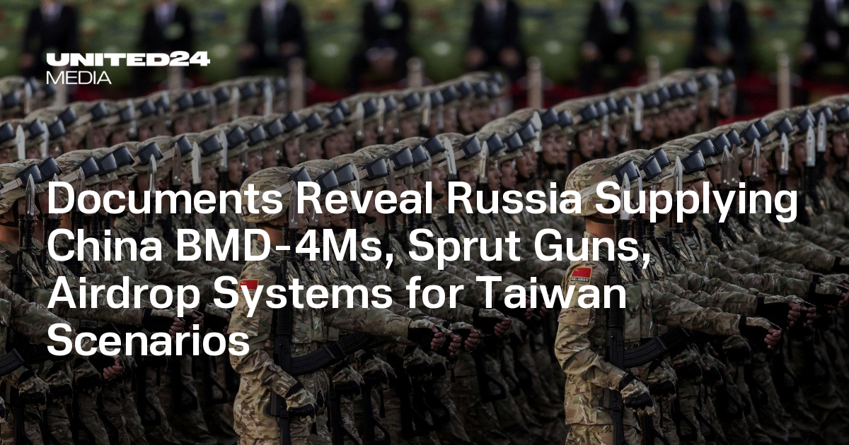Documents Reveal Russia Supplying China BMD-4Ms, Sprut Guns, Airdrop Systems for Taiwan Scenarios — UNITED24 Media