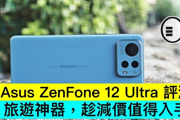 Asus ZenFone 12 Ultra 評測：AI 旅遊神器，趁減價值得入手