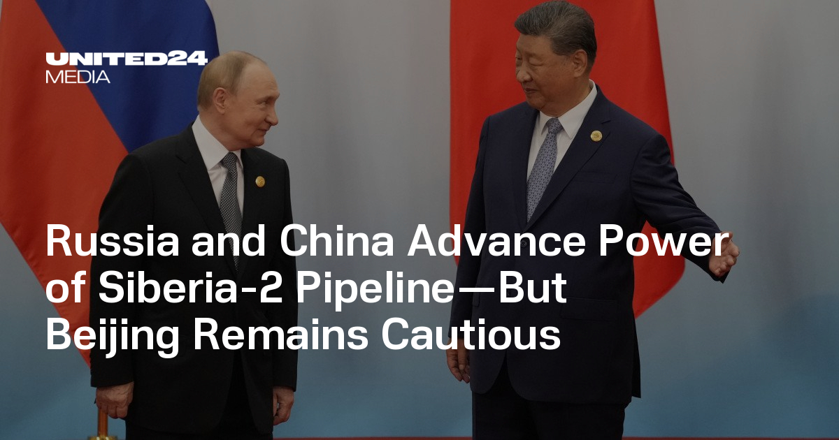 Russia and China Advance Power of Siberia-2 Pipeline—But Beijing Remains Cautious — UNITED24 Media