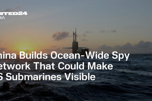 China Builds Ocean-Wide Spy Network That Could Make US Submarines Visible — UNITED24 Media