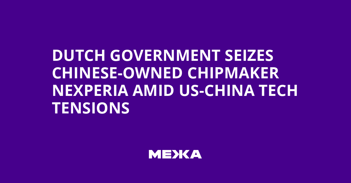 Dutch Government Seizes Chinese-Owned Chipmaker Nexperia Amid US-China Tech Tensions | Ukraine news
