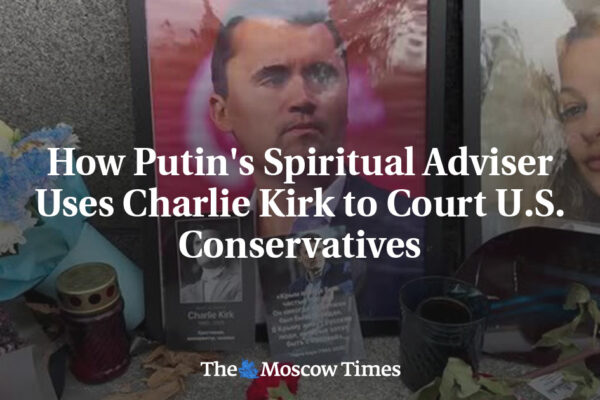 How Putin's Spiritual Adviser Uses Charlie Kirk to Court U.S. Conservatives