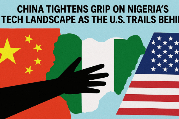 China tightens grip on Nigeria’s tech landscape as the U.S. trails behind