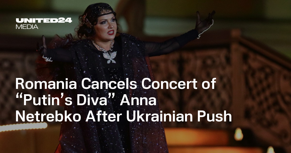 Romania Cancels Concert of “Putin’s Diva” Anna Netrebko After Ukrainian Push — UNITED24 Media