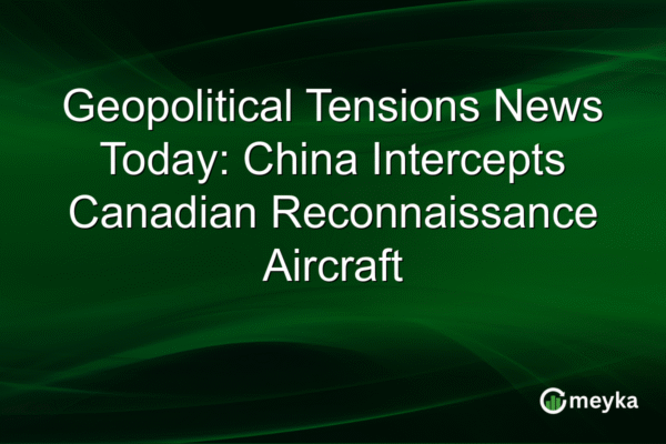 Geopolitical Tensions News Today: China Intercepts Canadian Reconnaissance Aircraft