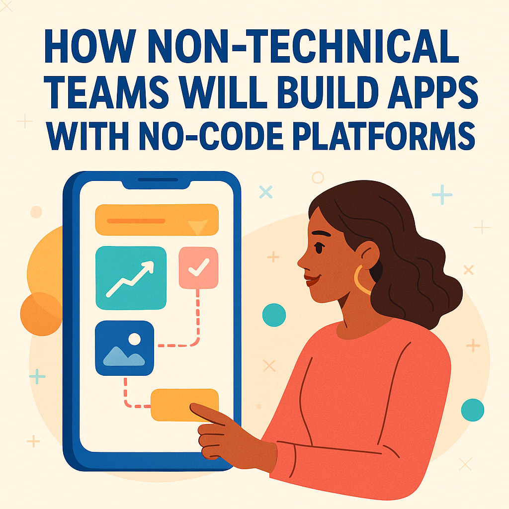 How Non-Technical Teams Will Build Apps With No-Code Platforms in 2026?