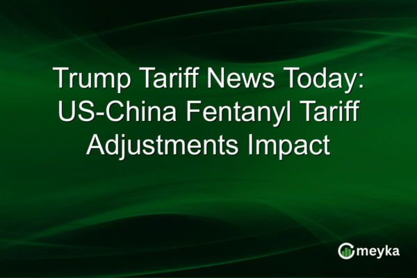 Trump Tariff News Today: US-China Fentanyl Tariff Adjustments Impact